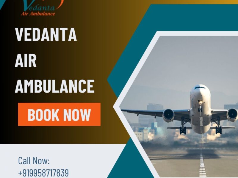 Utilize Vedanta Air Ambulance in Kolkata with Life-Saving Medical Features