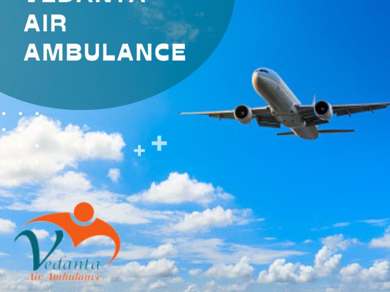 Hire Vedanta Air Ambulance in Delhi with Certified Medical Team