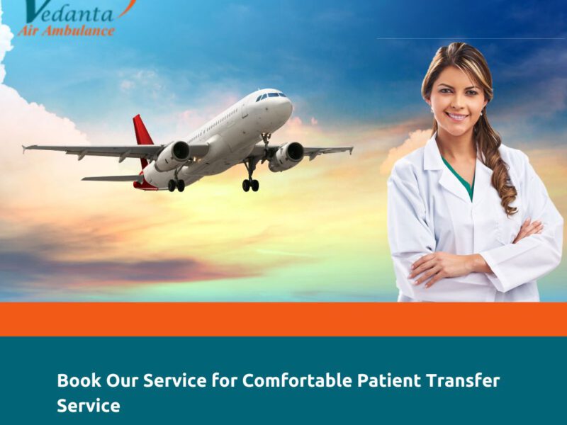 Choose Advanced Vedanta Air Ambulance Service in Raipur for Care Patient Relocation