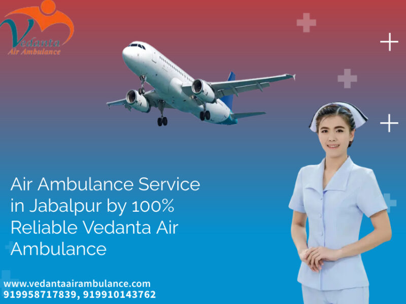 Avail the best Air Ambulance Service in Jabalpur by 100% Reliable Vedanta Air Ambulance