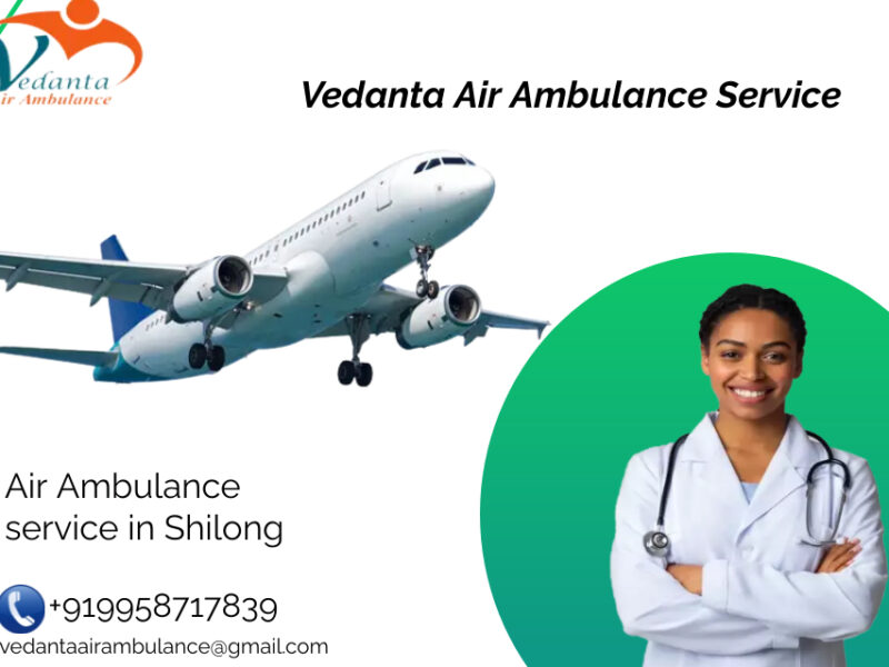 Use Emergency Patient Transport by Vedanta Air Ambulance Service in Shillong