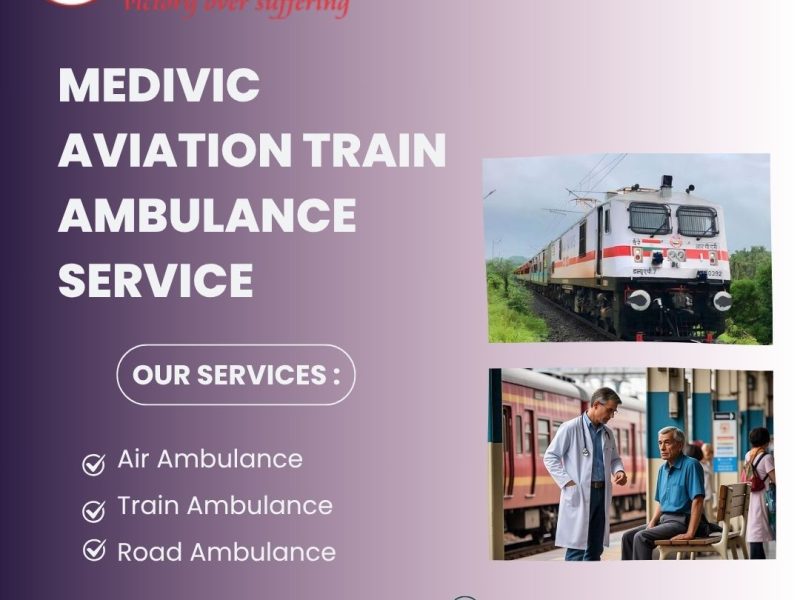Medivic Aviation Train Ambulance in Guwahati Provides Quality Care during Travel