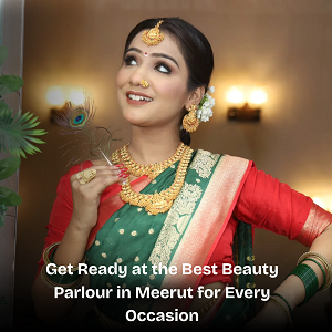 Best Beauty Parlour in Meerut – Saheli Bridal Point for Stunning Bridal, Party & Everyday Makeovers