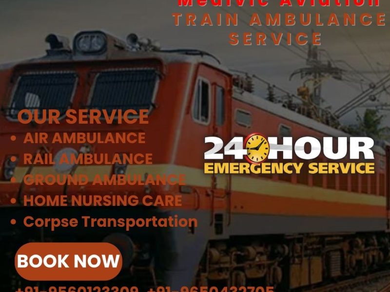 Medivic Aviation Train Ambulance in Dibrugarh Is Safe For Your Patient Transfer