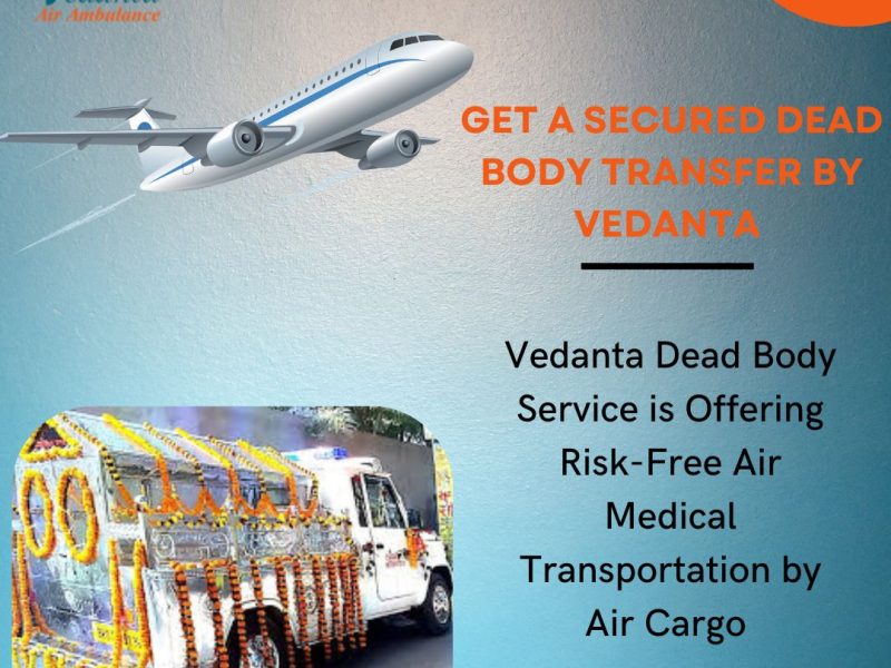 Vedanta Dead Body Transportation Services in Guwahati offer excellent corpse transfer facilities