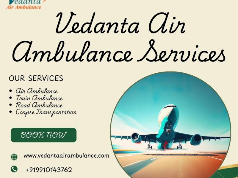 Vedanta Air Ambulance in Delhi Ensures Patients Don't Experience Concussion throughout relocation