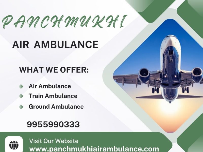 With All Remedial Services, Now Use Panchmukhi High-Class Air Ambulance from Delhi