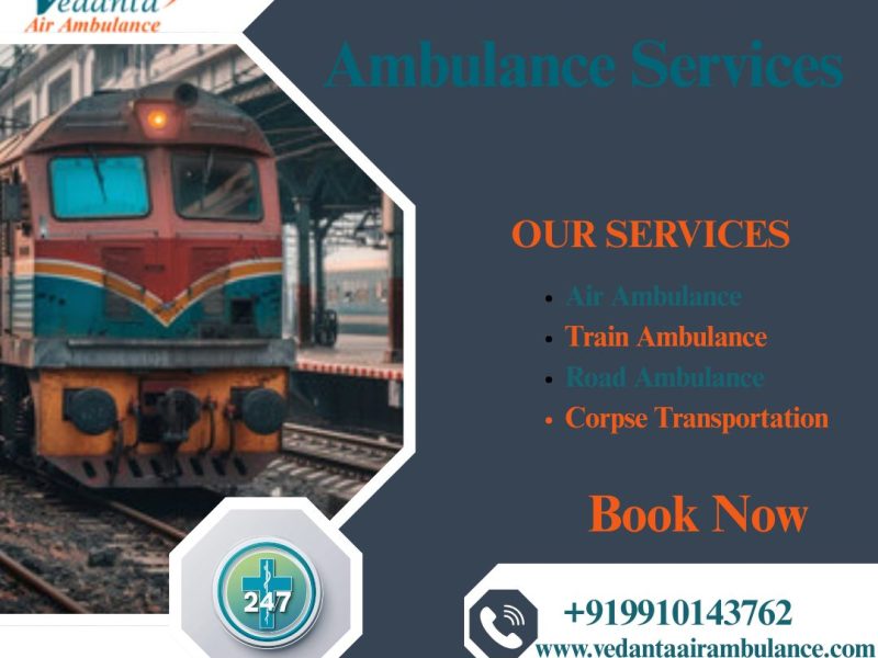 Vedanta Train Ambulance Services in Siliguri– Low Cost Train Ambulance is arranged on time