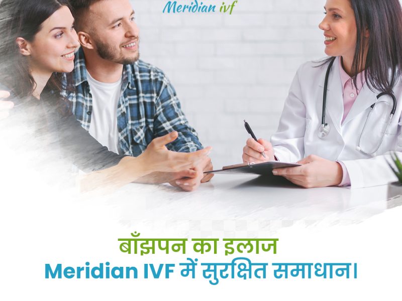 बाँझपन का इलाज – Meridian IVF में सुरक्षित समाधान।