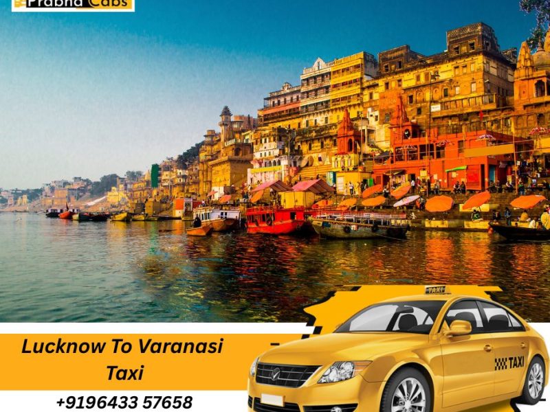 Book Lucknow to Varanasi Taxi for Family Trip