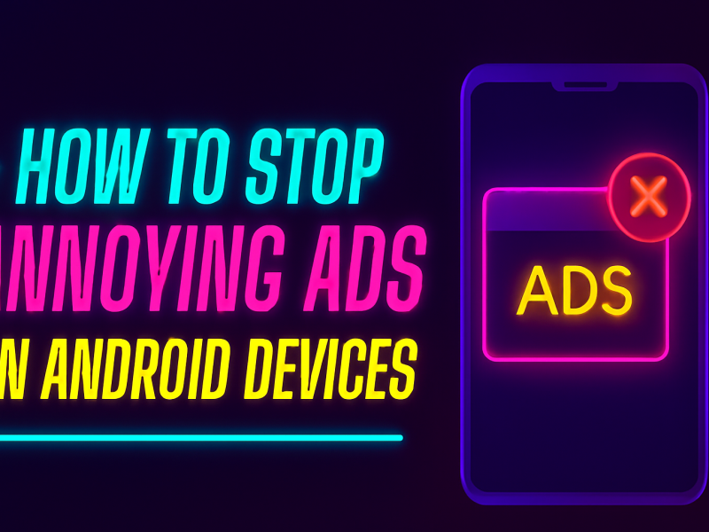 How to Stop Annoying Ads on Android Devices