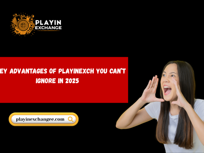 10 Key Advantages of Playinexch You Can’t Ignore in 2025