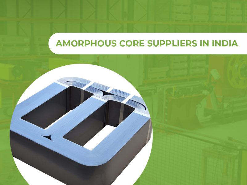 Amorphous Core Suppliers in India for Reliable Transformer Needs