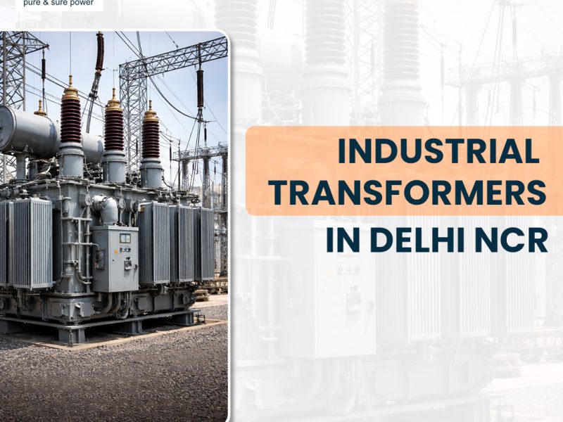 Industrial Transformers in Delhi NCR for High Performance and Safety