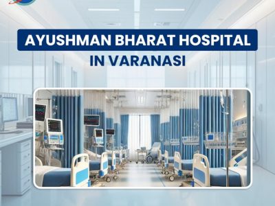 Ayushman Bharat hospital in Varanasi for affordable healthcare