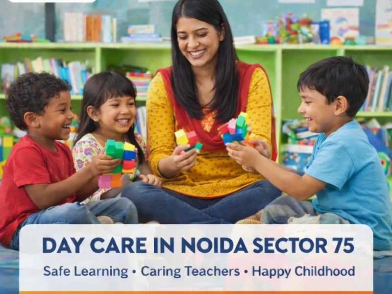 Day Care in Noida Sector 75 for Reliable Childcare