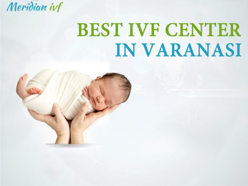 IVF Center in Varanasi for Advanced Fertility Treatment