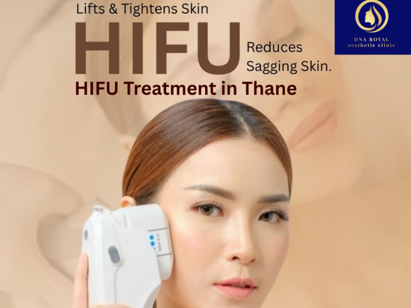 Transform Your Skin with HIFU Treatment in Thane at DNA Royal.