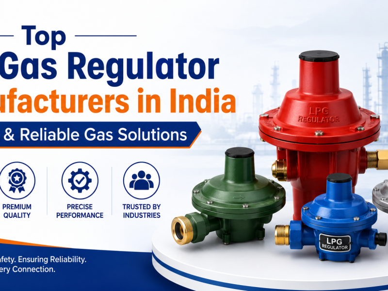 LPG Gas Regulator Manufacturers in India – Safe & Reliable Gas Solutions